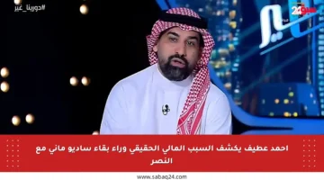 أحمد عطيف يكشف السبب المالي الحقيقي وراء بقاء ساديو ماني مع النصر